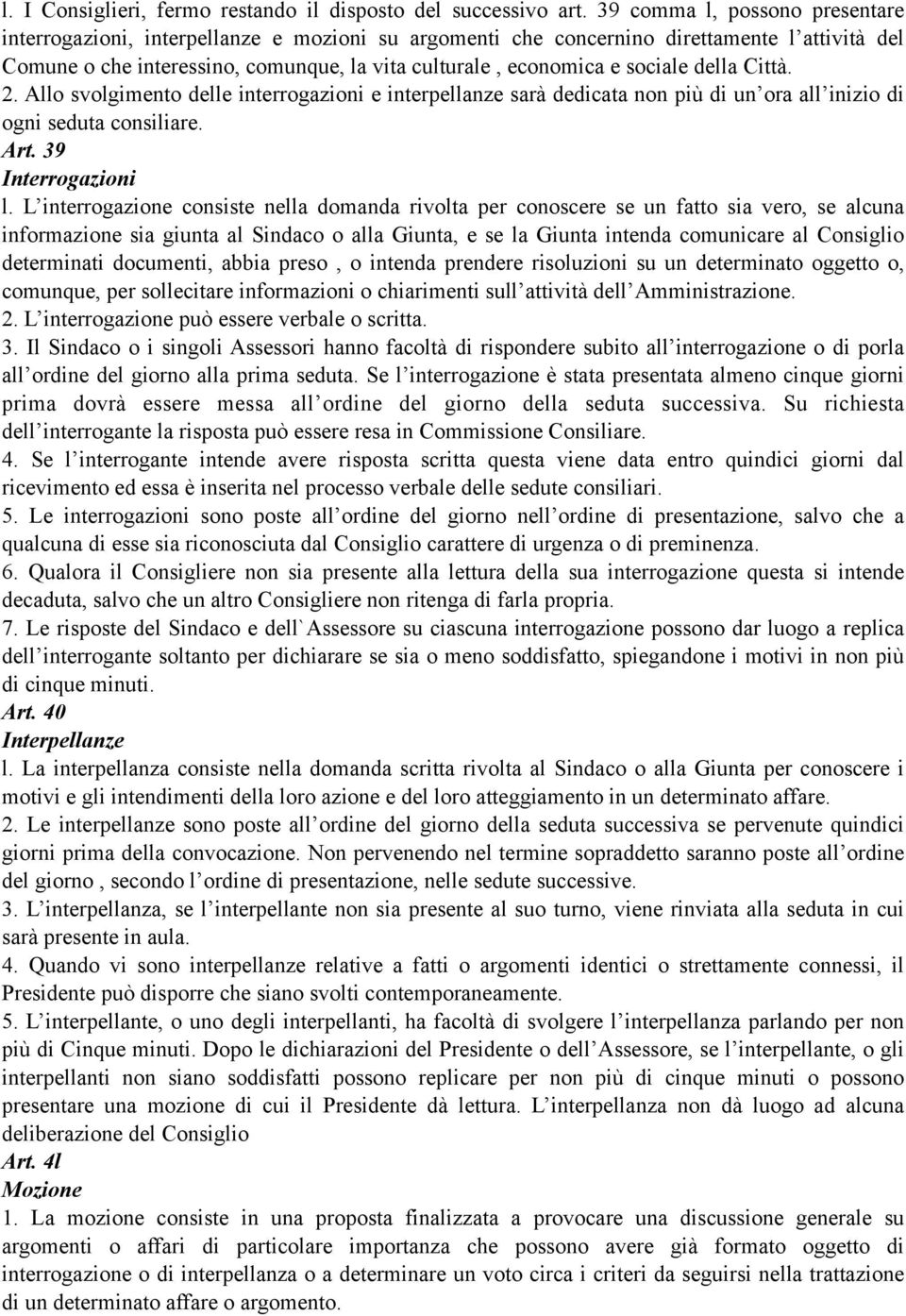 sociale della Città. 2. Allo svolgimento delle interrogazioni e interpellanze sarà dedicata non più di un ora all inizio di ogni seduta consiliare. Art. 39 Interrogazioni l.