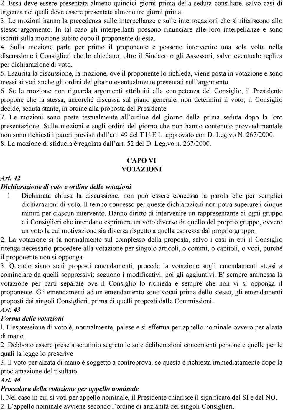 In tal caso gli interpellanti possono rinunciare alle loro interpellanze e sono iscritti sulla mozione subito dopo il proponente di essa. 4.