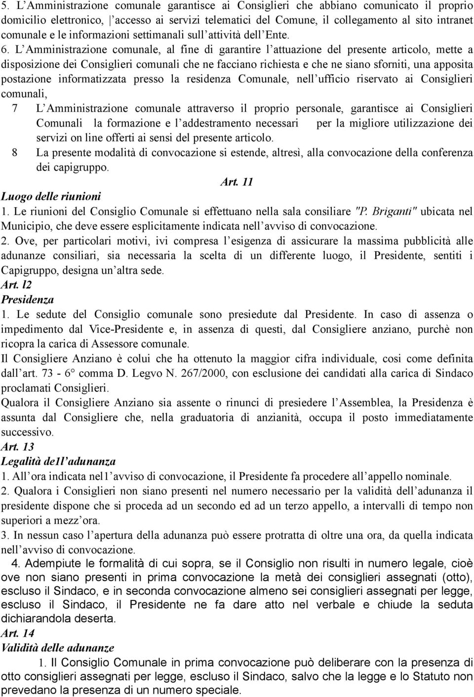 L Amministrazione comunale, al fine di garantire l attuazione del presente articolo, mette a disposizione dei Consiglieri comunali che ne facciano richiesta e che ne siano sforniti, una apposita