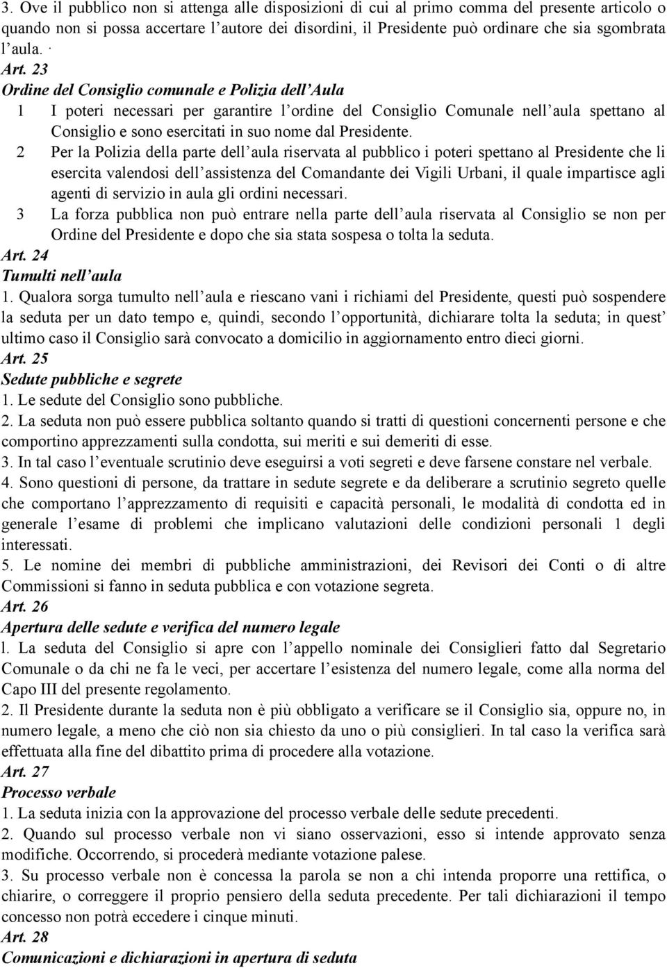 23 Ordine del Consiglio comunale e Polizia dell Aula 1 I poteri necessari per garantire l ordine del Consiglio Comunale nell aula spettano al Consiglio e sono esercitati in suo nome dal Presidente.