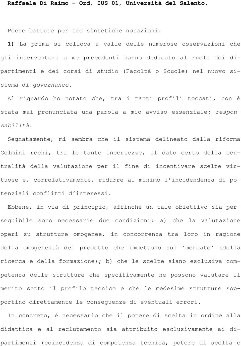 governance. Al riguardo ho notato che, tra i tanti profili toccati, non è stata mai pronunciata una parola a mio avviso essenziale: responsabilità.