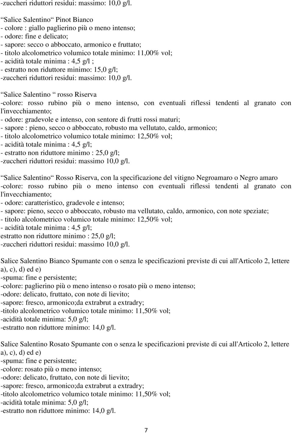 minimo: 11,00% vol; - acidità totale minima : 4,5 g/l ; - estratto non riduttore minimo: 15,0 g/l;  Salice Salentino rosso Riserva -colore: rosso rubino più o meno intenso, con eventuali riflessi