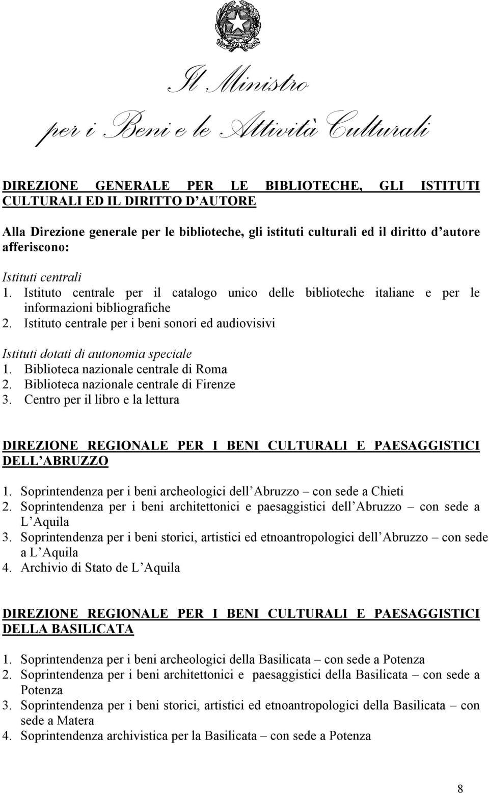 Istituto centrale per i beni sonori ed audiovisivi Istituti dotati di autonomia speciale 1. Biblioteca nazionale centrale di Roma 2. Biblioteca nazionale centrale di Firenze 3.