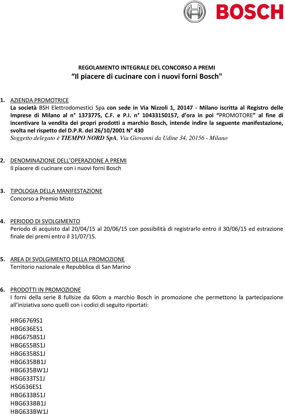 P.R. del 26/10/2001 N 430 Soggetto delegato è TIEMPO NORD SpA, Via Giovanni da Udine 34, 20156 - Milano 2. DENOMINAZIONE DELL OPERAZIONE A PREMI Il piacere di cucinare con i nuovi forni Bosch 3.