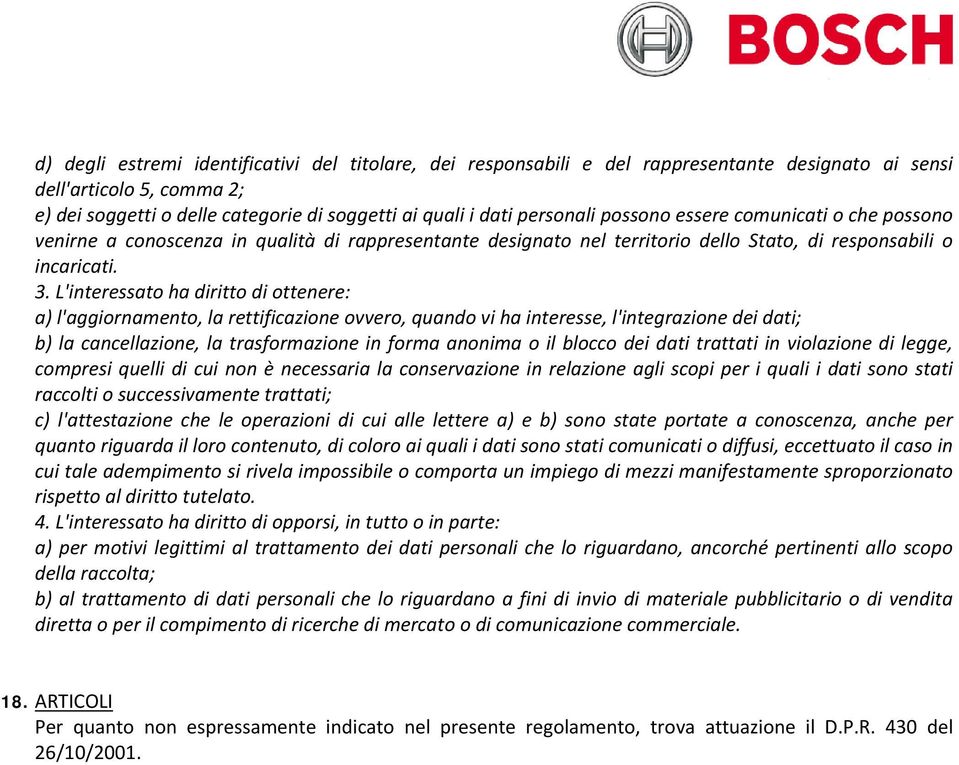 L'interessato ha diritto di ottenere: a) l'aggiornamento, la rettificazione ovvero, quando vi ha interesse, l'integrazione dei dati; b) la cancellazione, la trasformazione in forma anonima o il