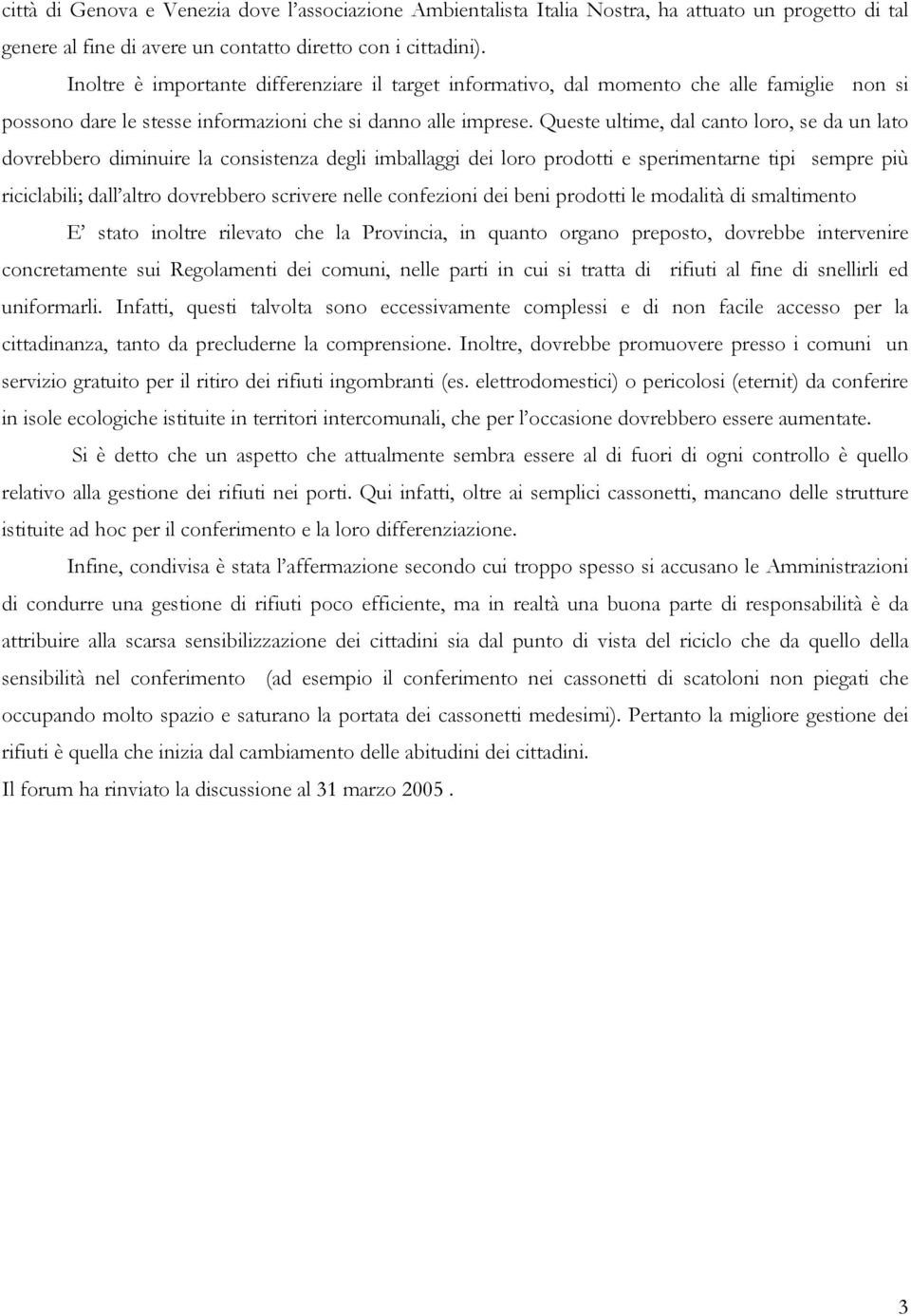 Queste ultime, dal canto loro, se da un lato dovrebbero diminuire la consistenza degli imballaggi dei loro prodotti e sperimentarne tipi sempre più riciclabili; dall altro dovrebbero scrivere nelle