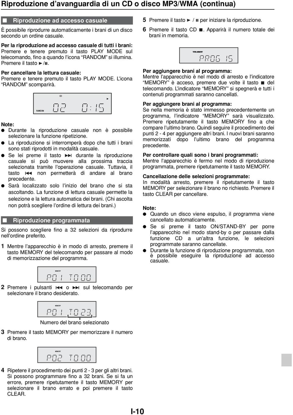 Per cancellare la lettura casuale: Premere e tenere premuto il tasto PLAY MODE. L icona RANDOM scomparirà. Durante la riproduzione casuale non è possibile selezionare la funzione ripetizione.