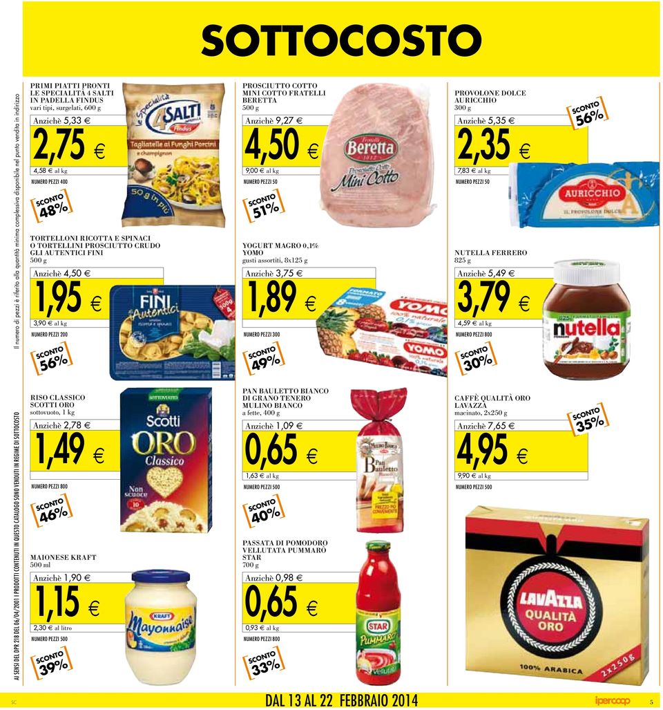 PROIUTTO COTTO MINI COTTO FRATELLI BERETTA 5 0 0 g A nzichè 9, 27 4, 50 9,00 al kg NUMERO PEZZI 50 51% YOGURT MAGRO 0,1% YOMO gusti assortiti, 8x125 g A nzichè 3, 75 1, 89 NUMERO PEZZI 300 49%