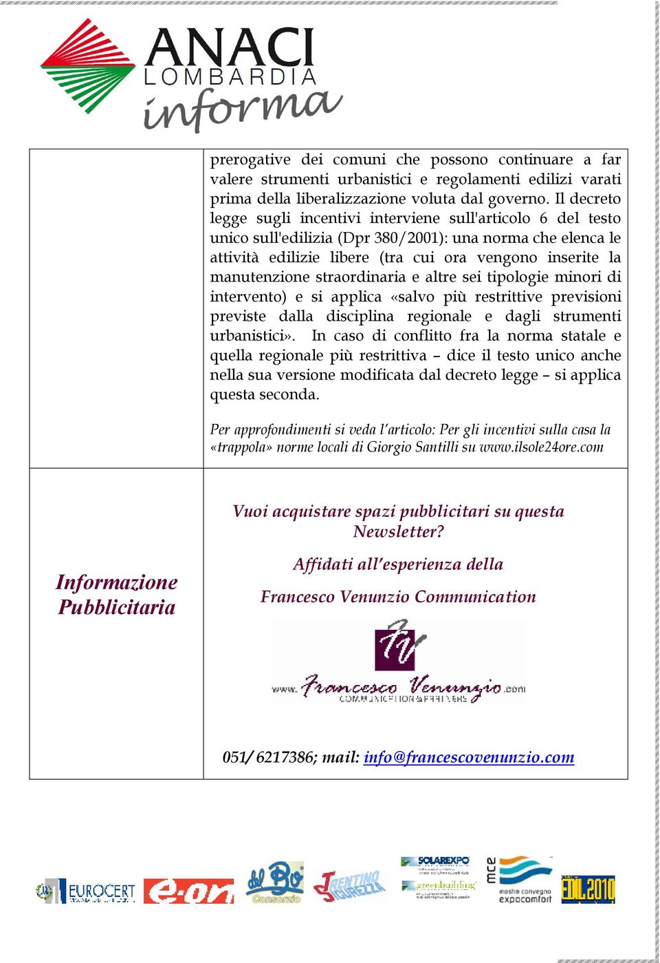 manutenzione straordinaria e altre sei tipologie minori di intervento) e si applica «salvo più restrittive previsioni previste dalla disciplina regionale e dagli strumenti urbanistici».