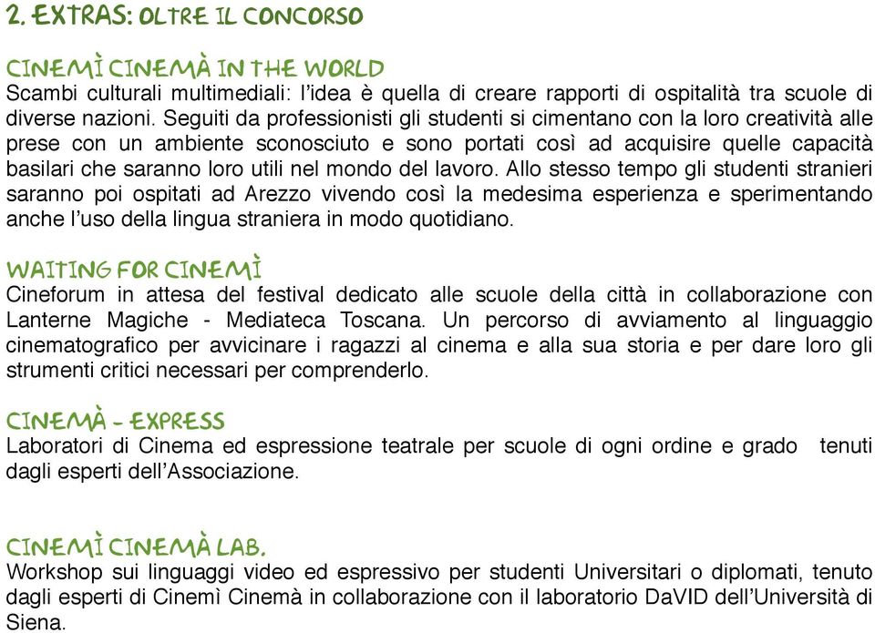 mondo del lavoro. Allo stesso tempo gli studenti stranieri saranno poi ospitati ad Arezzo vivendo così la medesima esperienza e sperimentando anche lʼuso della lingua straniera in modo quotidiano.