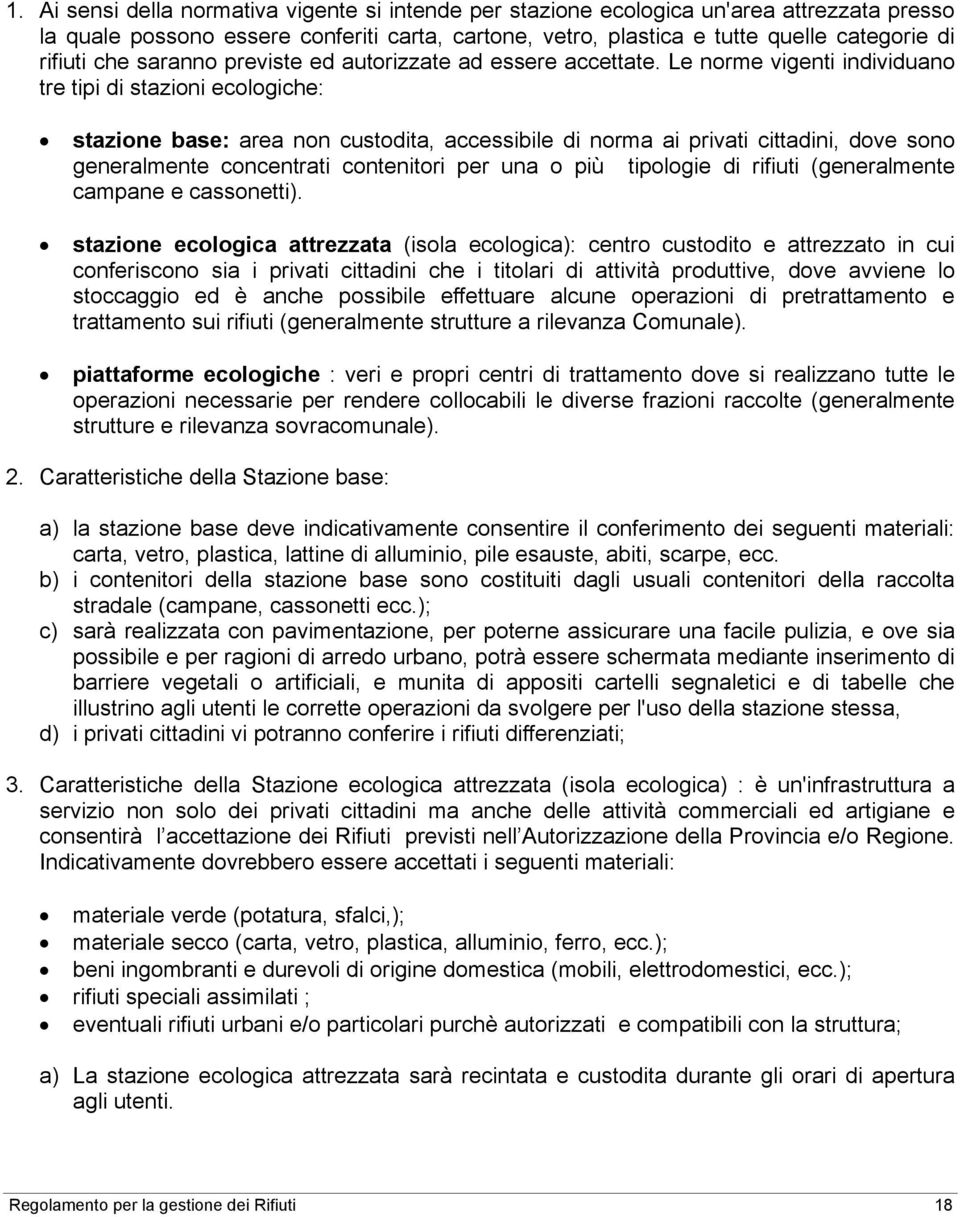 Le norme vigenti individuano tre tipi di stazioni ecologiche: stazione base: area non custodita, accessibile di norma ai privati cittadini, dove sono generalmente concentrati contenitori per una o