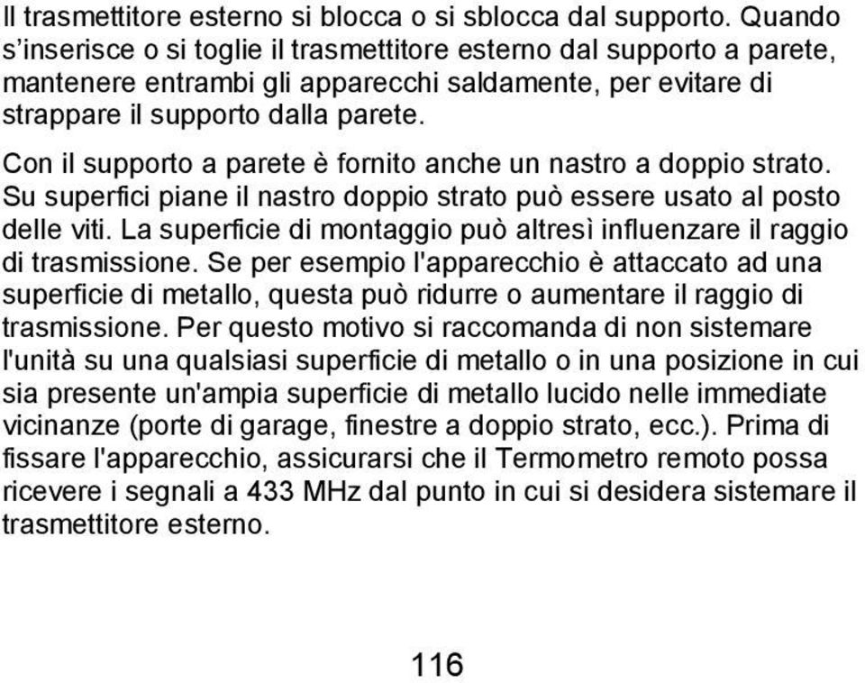 Con il supporto a parete è fornito anche un nastro a doppio strato. Su superfici piane il nastro doppio strato può essere usato al posto delle viti.