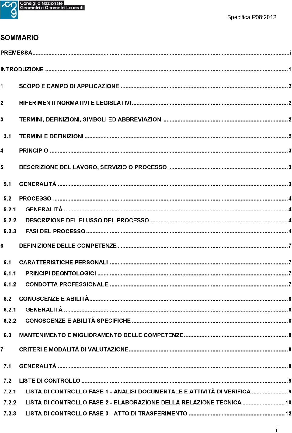 ..4 6 DEFINIZIONE DELLE COMPETENZE...7 6.1 CARATTERISTICHE PERSONALI...7 6.1.1 PRINCIPI DEONTOLOGICI...7 6.1.2 CONDOTTA PROFESSIONALE...7 6.2 CONOSCENZE E ABILITÀ...8 6.2.1 GENERALITÀ...8 6.2.2 CONOSCENZE E ABILITÀ SPECIFICHE.