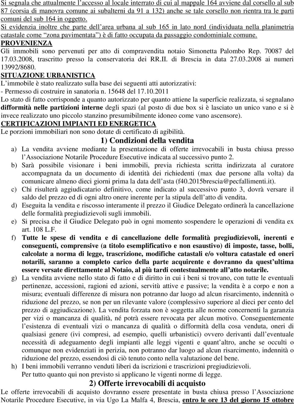 Si evidenzia inoltre che parte dell area urbana al sub 165 in lato nord (individuata nella planimetria catastale come zona pavimentata ) è di fatto occupata da passaggio condominiale comune.