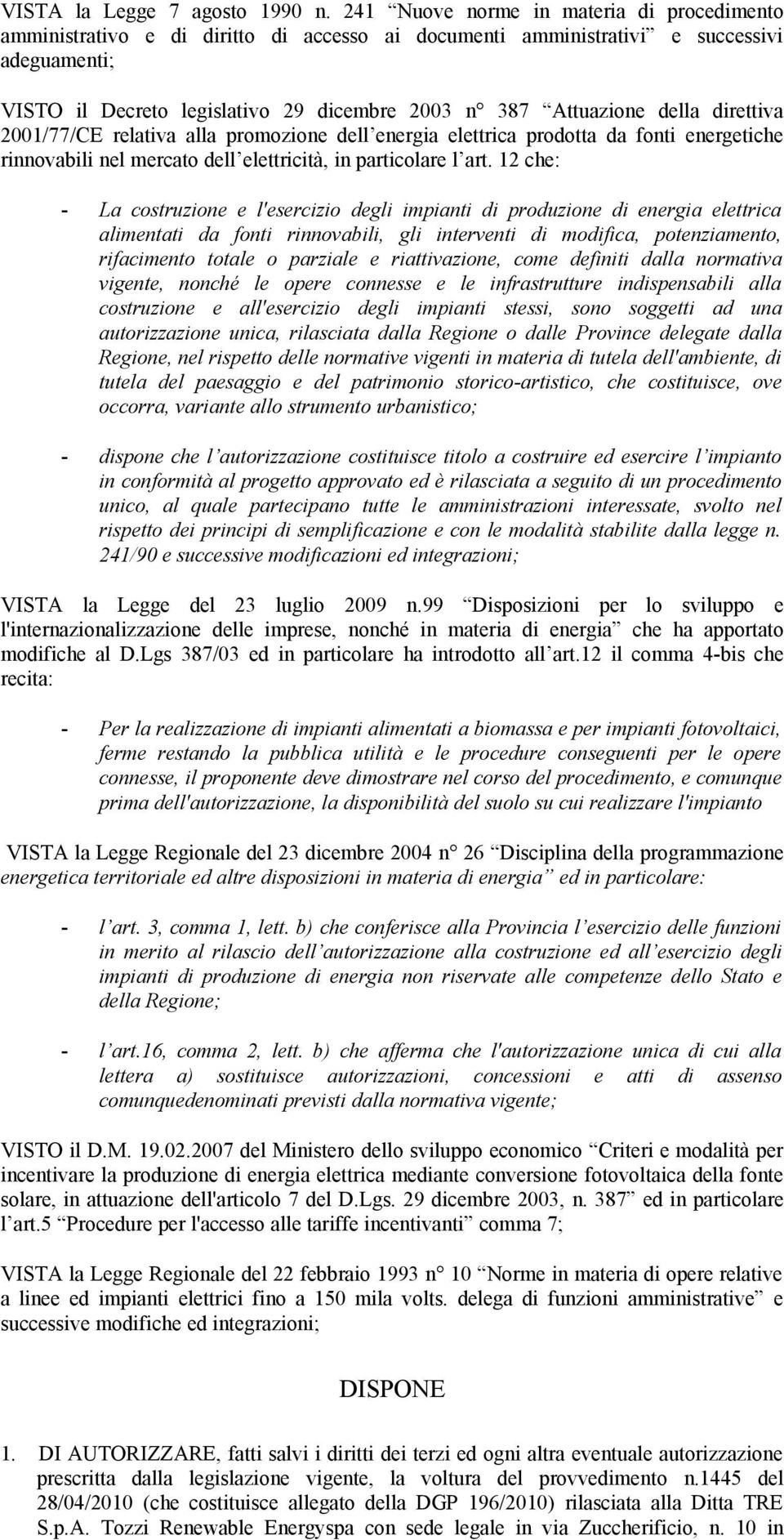 della direttiva 2001/77/CE relativa alla promozione dell energia elettrica prodotta da fonti energetiche rinnovabili nel mercato dell elettricità, in particolare l art.