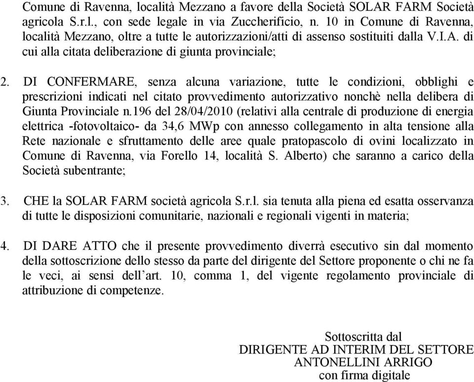 DI CONFERMARE, senza alcuna variazione, tutte le condizioni, obblighi e prescrizioni indicati nel citato provvedimento autorizzativo nonchè nella delibera di Giunta Provinciale n.