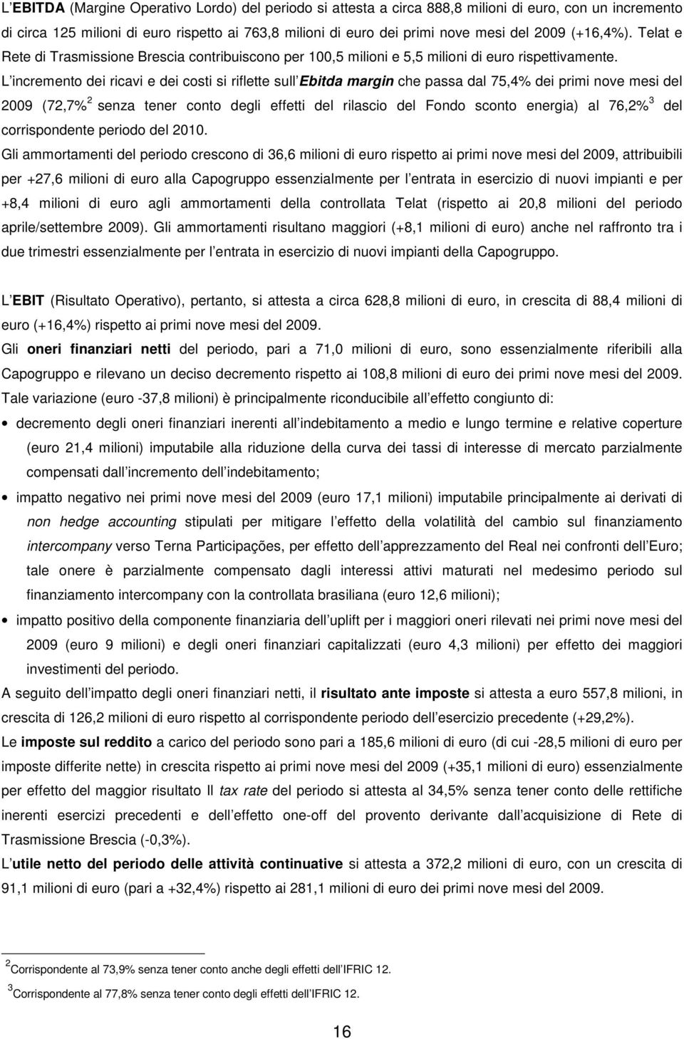 L incremento dei ricavi e dei costi si riflette sull Ebitda margin che passa dal 75,4% dei primi nove mesi del 2009 (72,7% 23 senza tener conto degli effetti del rilascio del Fondo sconto energia) al