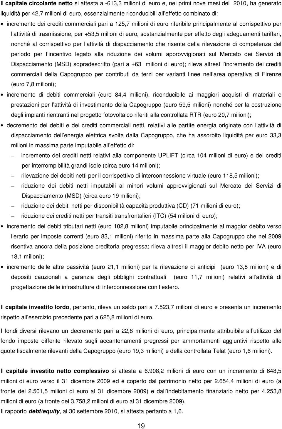 degli adeguamenti tariffari, nonché al corrispettivo per l attività di dispacciamento che risente della rilevazione di competenza del periodo per l incentivo legato alla riduzione dei volumi