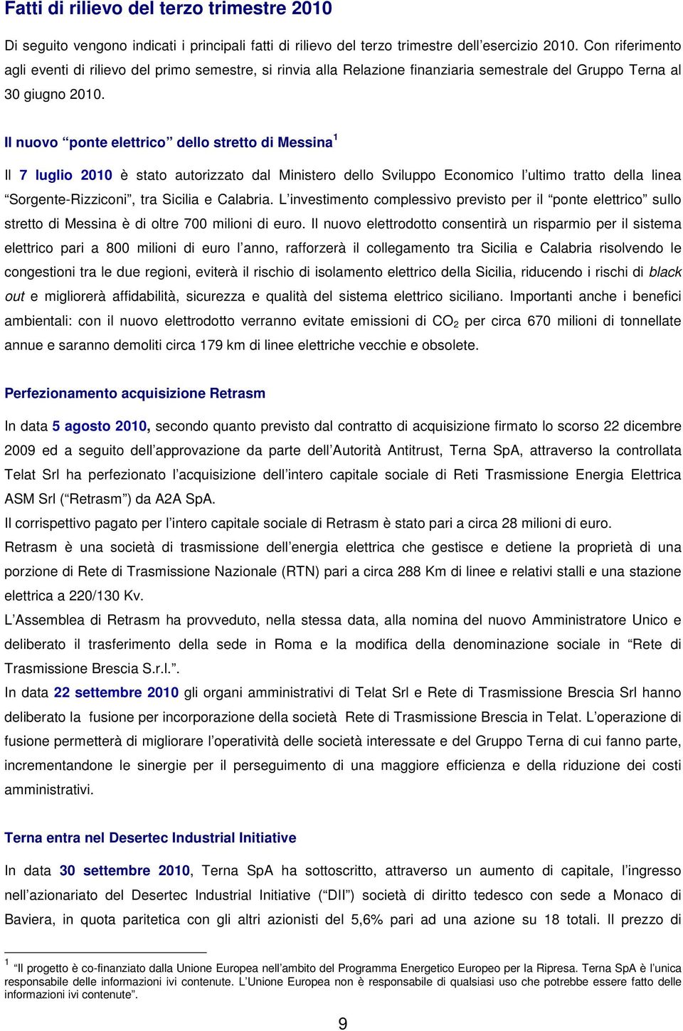 Il nuovo ponte elettrico dello stretto di Messina 1 Il 7 luglio 2010 è stato autorizzato dal Ministero dello Sviluppo Economico l ultimo tratto della linea Sorgente-Rizziconi, tra Sicilia e Calabria.