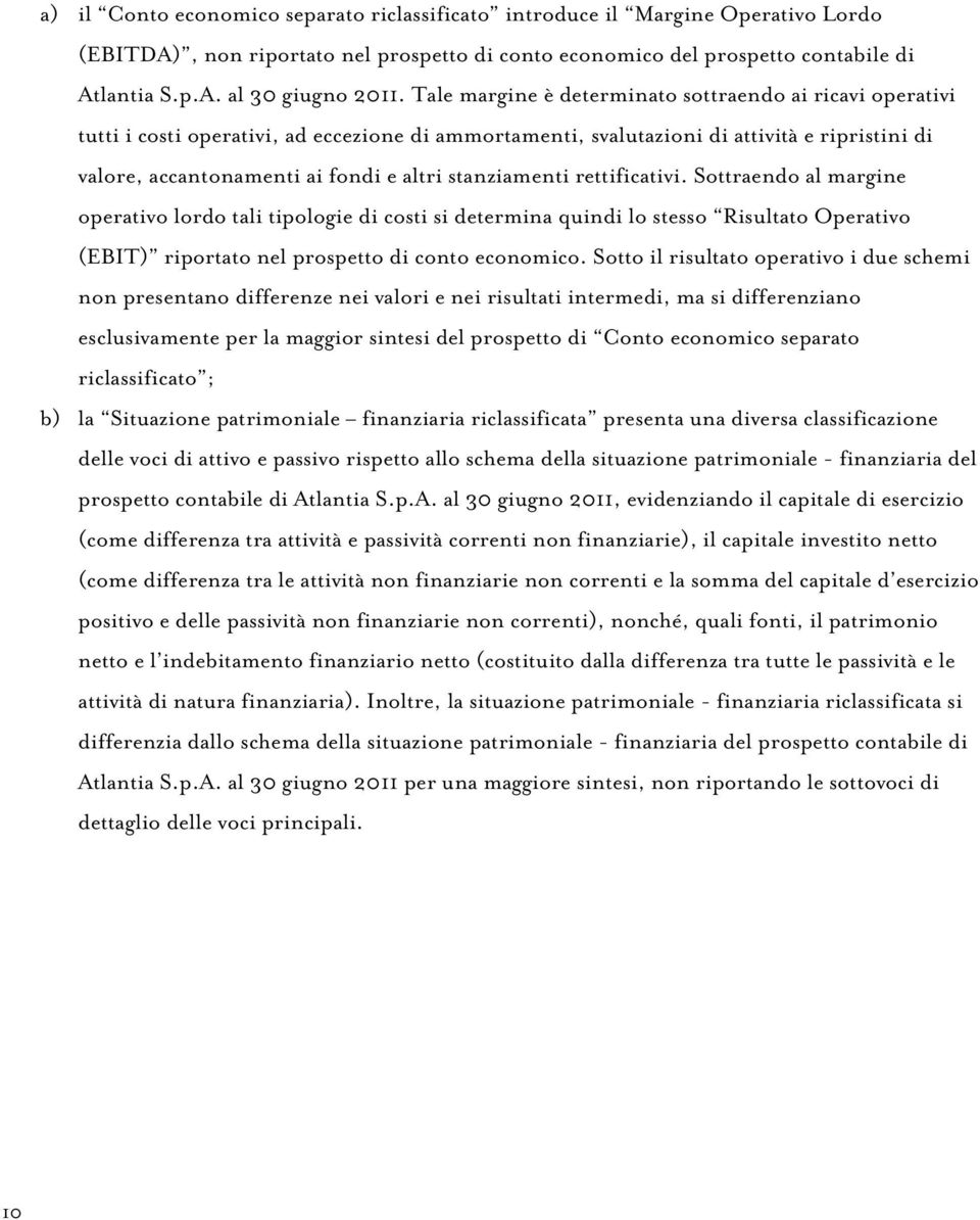 stanziamenti rettificativi. Sottraendo al margine operativo lordo tali tipologie di costi si determina quindi lo stesso Risultato Operativo (EBIT) riportato nel prospetto di conto economico.