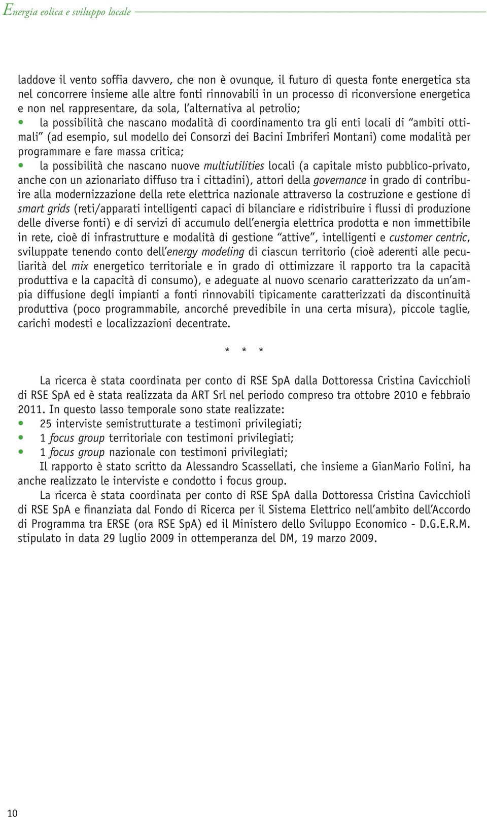 modello dei Consorzi dei Bacini Imbriferi Montani) come modalità per programmare e fare massa critica; la possibilità che nascano nuove multiutilities locali (a capitale misto pubblico-privato, anche