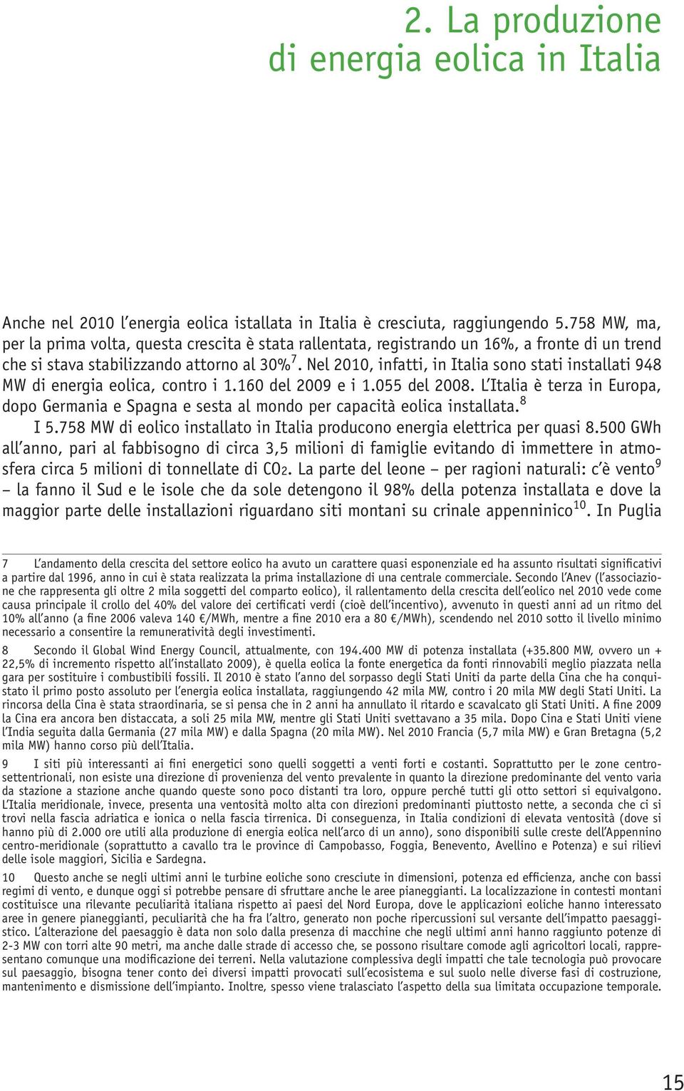 Nel 2010, infatti, in Italia sono stati installati 948 MW di energia eolica, contro i 1.160 del 2009 e i 1.055 del 2008.