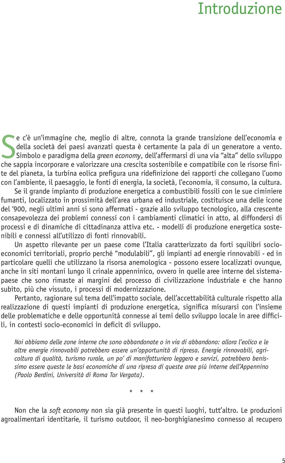 la turbina eolica prefigura una ridefinizione dei rapporti che collegano l uomo con l ambiente, il paesaggio, le fonti di energia, la società, l economia, il consumo, la cultura.