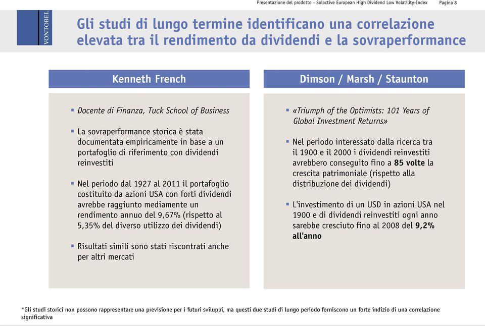 azioni USA con forti dividendi avrebbe raggiunto mediamente un rendimento annuo del 9,67% (rispetto al 5,35% del diverso utilizzo dei dividendi) Risultati simili sono stati riscontrati anche per