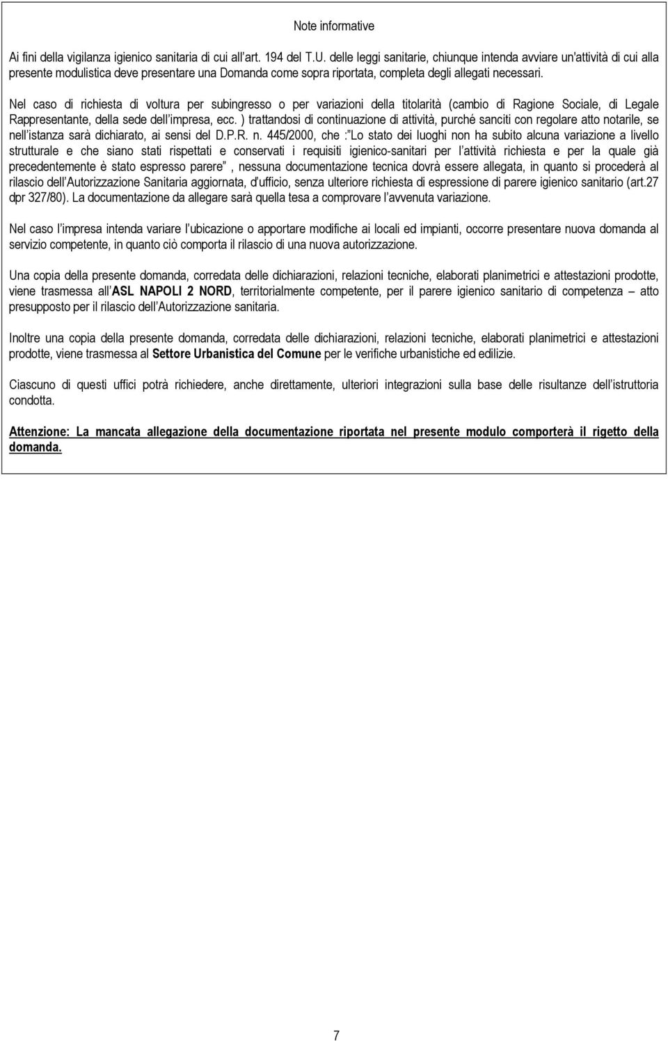 Nel caso di richiesta di voltura per subingresso o per variazioni della titolarità (cambio di Ragione Sociale, di Legale Rappresentante, della sede dell impresa, ecc.