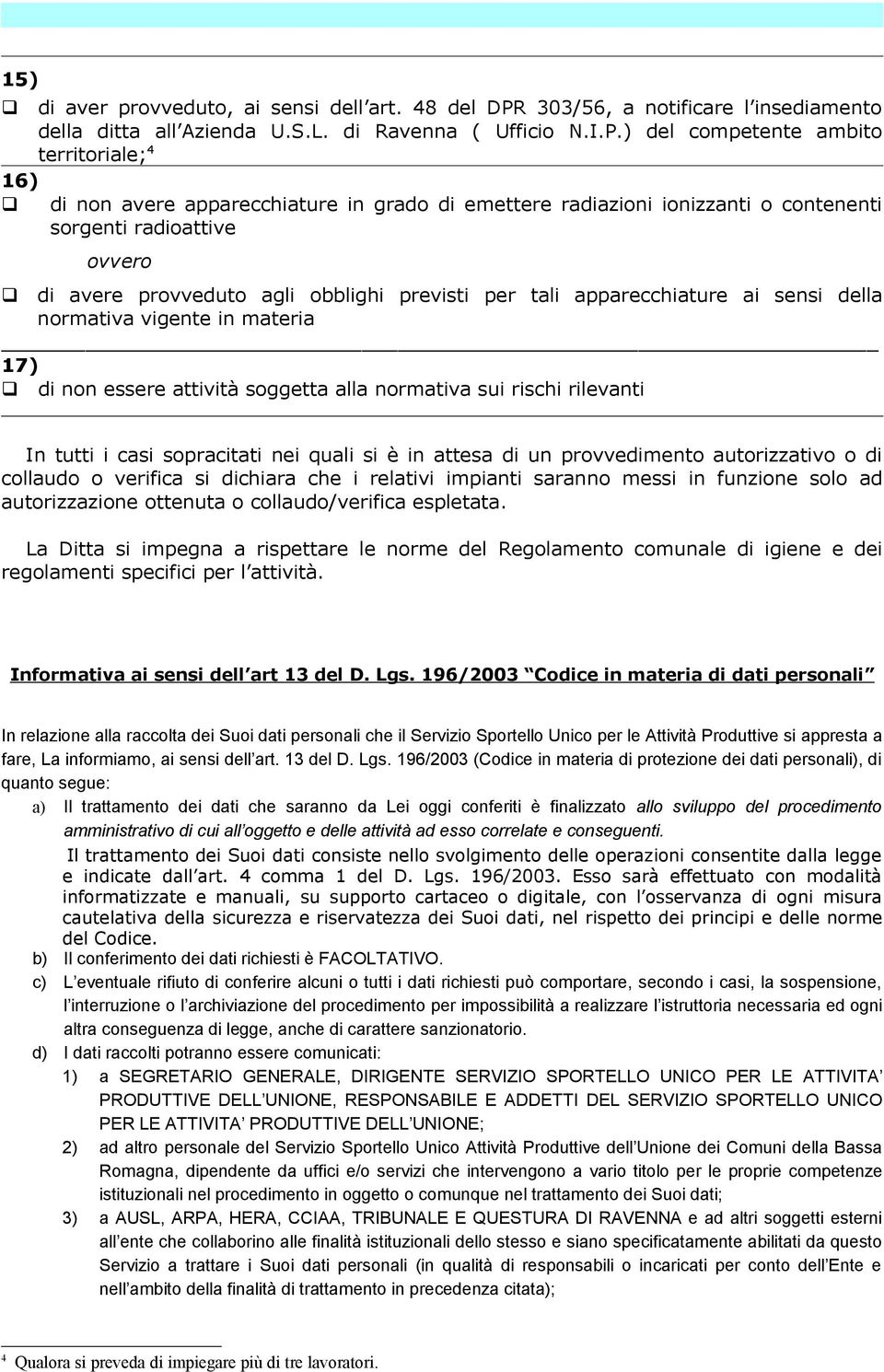 ) del competente ambito territoriale; 4 di non avere apparecchiature in grado di emettere radiazioni ionizzanti o contenenti sorgenti radioattive di avere provveduto agli obblighi previsti per tali