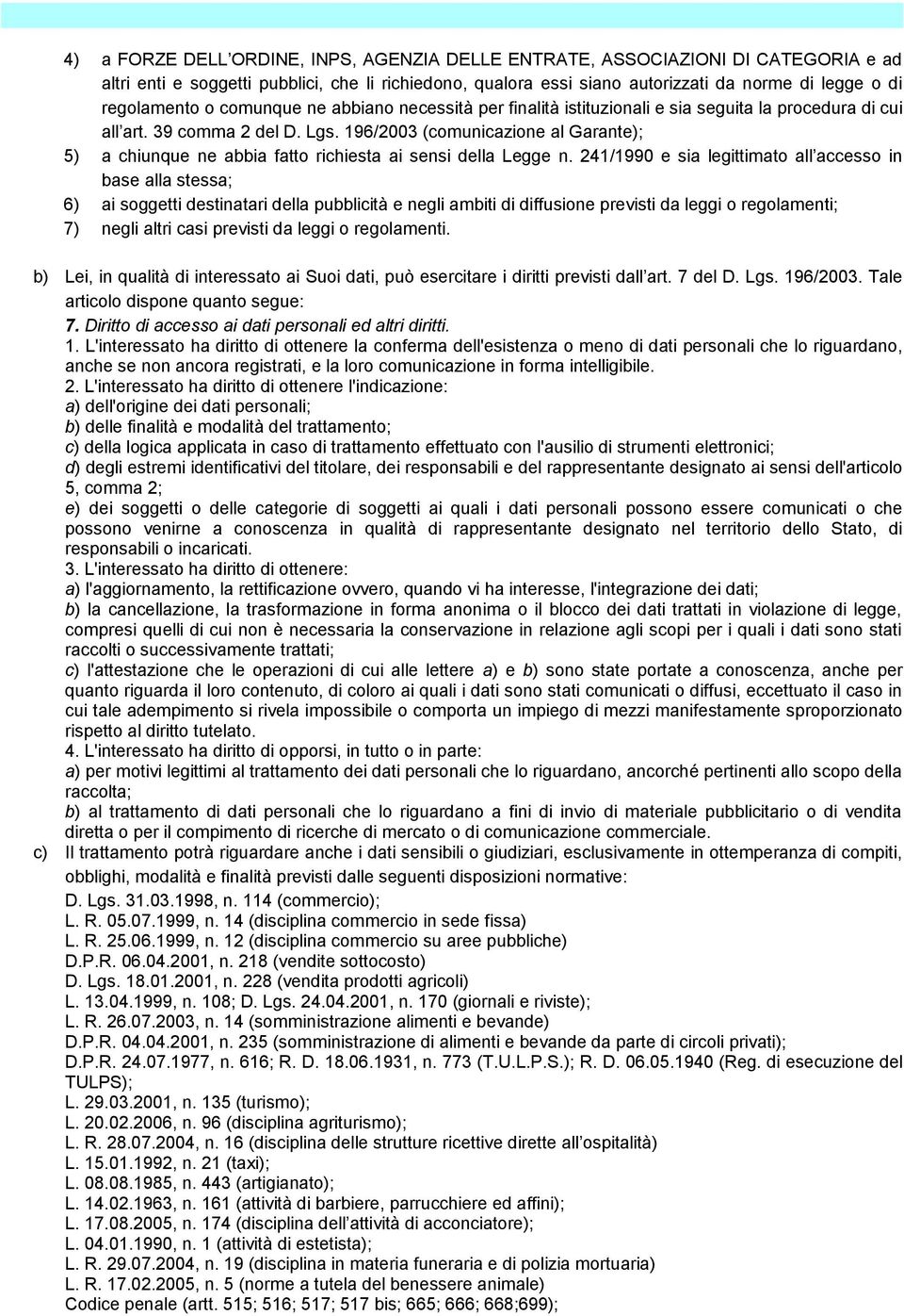 196/2003 (comunicazione al Garante); 5) a chiunque ne abbia fatto richiesta ai sensi della Legge n.