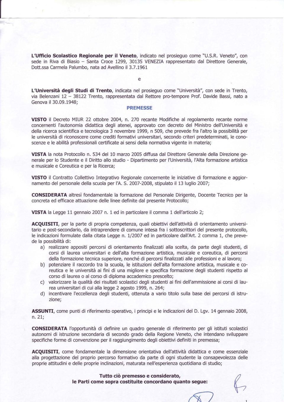 1961 e L'Università degli Studi di Trento, indicata nel prosieguo come "Università", con sede in Trento, via Belenzani 12-38122 Trento, rappresentata dal Rettore pro-tempore Prof.