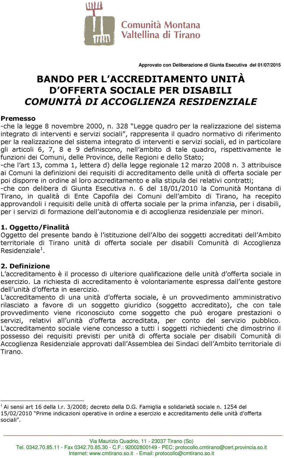 328 Legge quadro per la realizzazione del sistema integrato di interventi e servizi sociali, rappresenta il quadro normativo di riferimento per la realizzazione del sistema integrato di interventi e