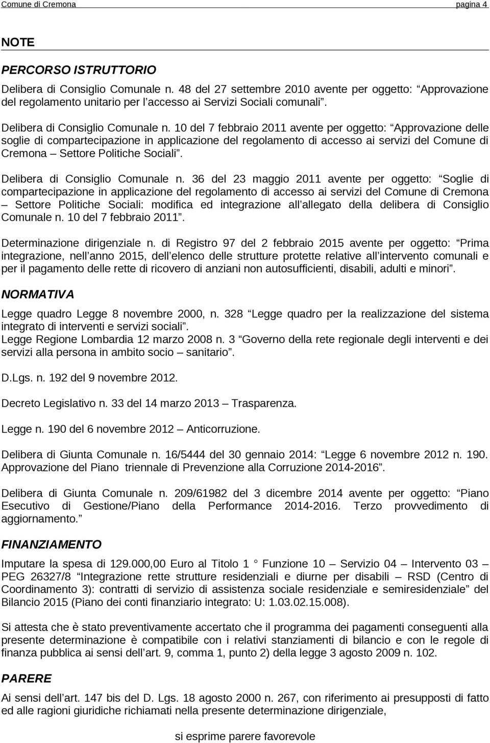 10 del 7 febbraio 2011 avente per oggetto: Approvazione delle soglie di compartecipazione in applicazione del regolamento di accesso ai servizi del Comune di Cremona Settore Politiche Sociali.