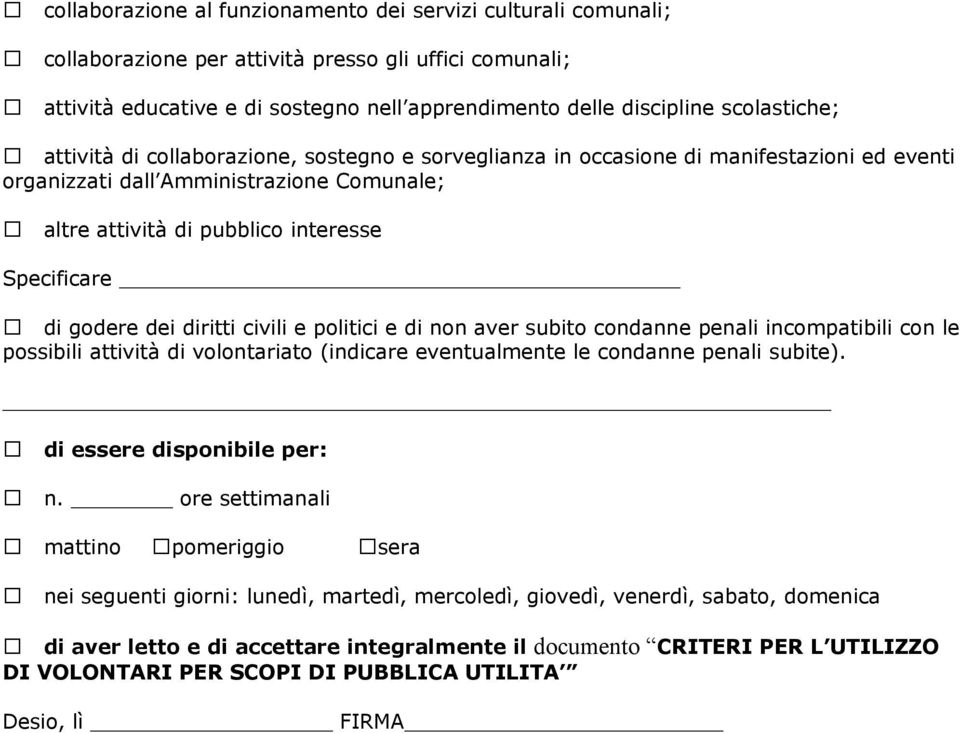 di godere dei diritti civili e politici e di non aver subito condanne penali incompatibili con le possibili attività di volontariato (indicare eventualmente le condanne penali subite).