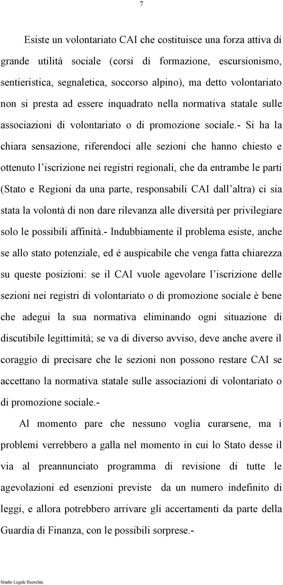 - Si ha la chiara sensazione, riferendoci alle sezioni che hanno chiesto e ottenuto l iscrizione nei registri regionali, che da entrambe le parti (Stato e Regioni da una parte, responsabili CAI dall