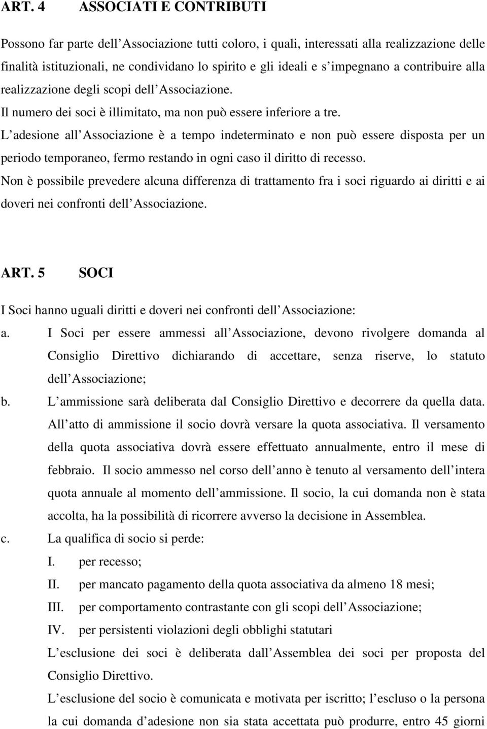 L adesione all Associazione è a tempo indeterminato e non può essere disposta per un periodo temporaneo, fermo restando in ogni caso il diritto di recesso.