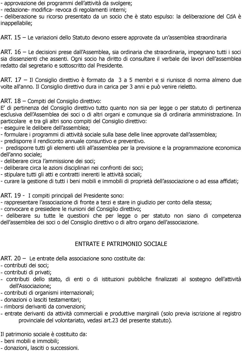 16 Le decisioni prese dall Assemblea, sia ordinaria che straordinaria, impegnano tutti i soci sia dissenzienti che assenti.