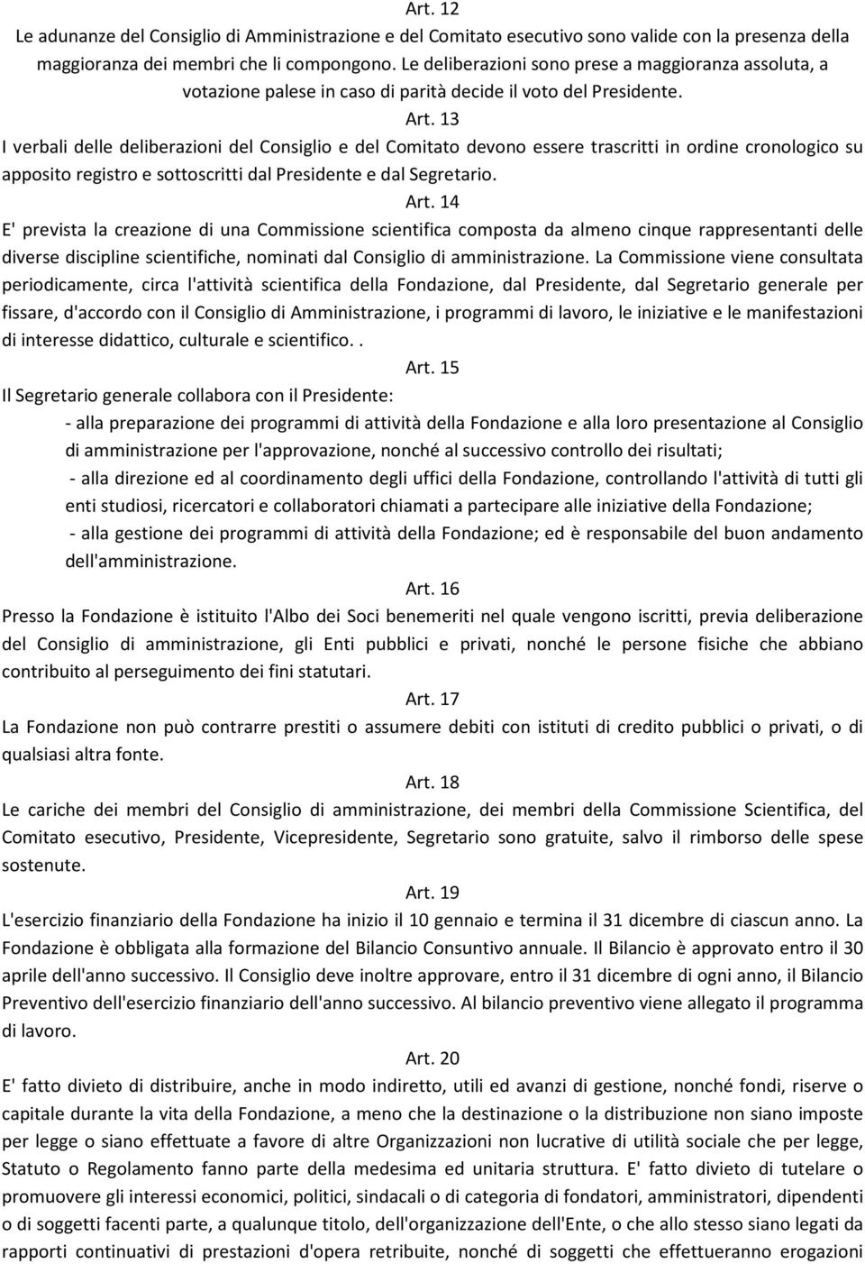 13 I verbali delle deliberazioni del Consiglio e del Comitato devono essere trascritti in ordine cronologico su apposito registro e sottoscritti dal Presidente e dal Segretario. Art.