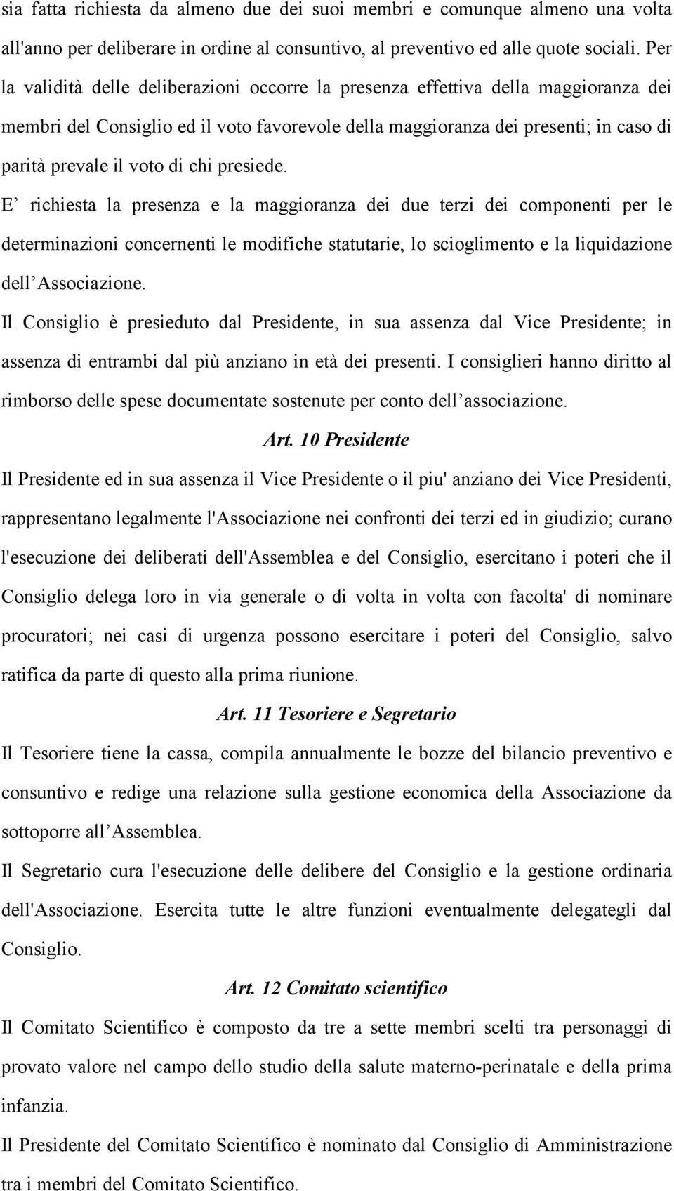 chi presiede. E richiesta la presenza e la maggioranza dei due terzi dei componenti per le determinazioni concernenti le modifiche statutarie, lo scioglimento e la liquidazione dell Associazione.