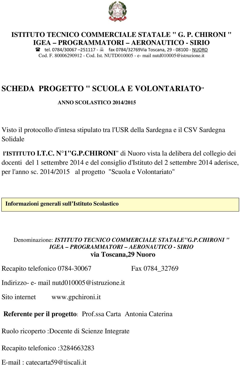 it SCHEDA PROGETTO " SCUOLA E VOLONTARIATO" ANNO SCOLASTICO 2014/2015 Visto il protocollo d'intesa stipulato tra l'usr della Sardegna e il CSV Sardegna Solidale l'istituto I.T.C. N 1"G.P.CHIRONI" di Nuoro vista la delibera del collegio dei docenti del 1 settembre 2014 e del consiglio d'istituto del 2 settembre 2014 aderisce, per l'anno sc.