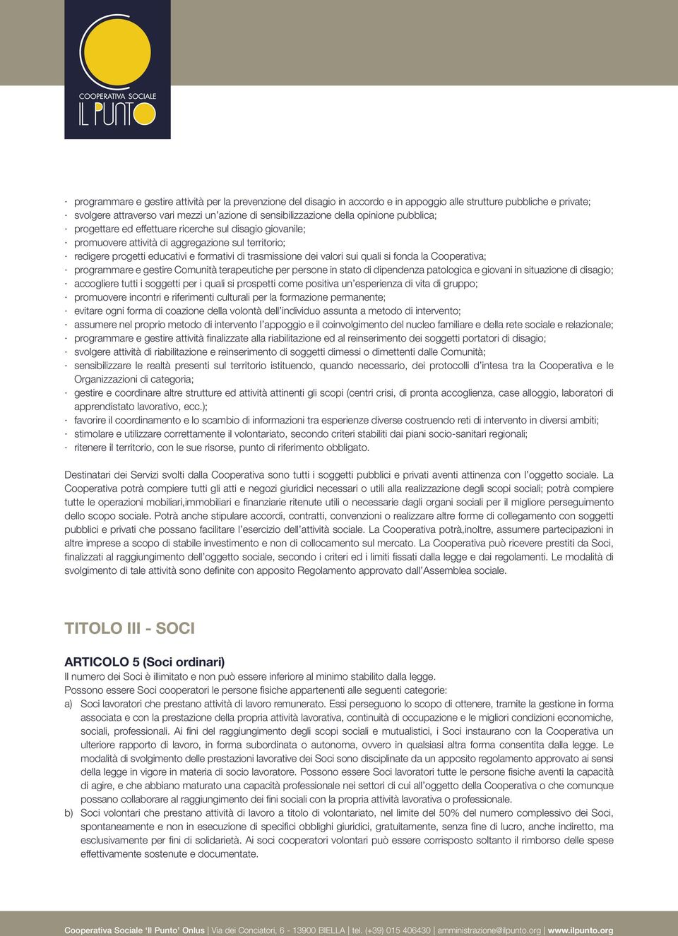 fonda la Cooperativa; programmare e gestire Comunità terapeutiche per persone in stato di dipendenza patologica e giovani in situazione di disagio; accogliere tutti i soggetti per i quali si