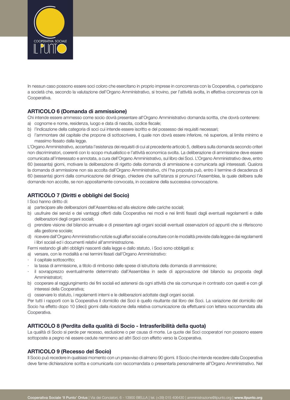 ARTICOLO 6 (Domanda di ammissione) Chi intende essere ammesso come socio dovrà presentare all Organo Amministrativo domanda scritta, che dovrà contenere: a) cognome e nome, residenza, luogo e data di