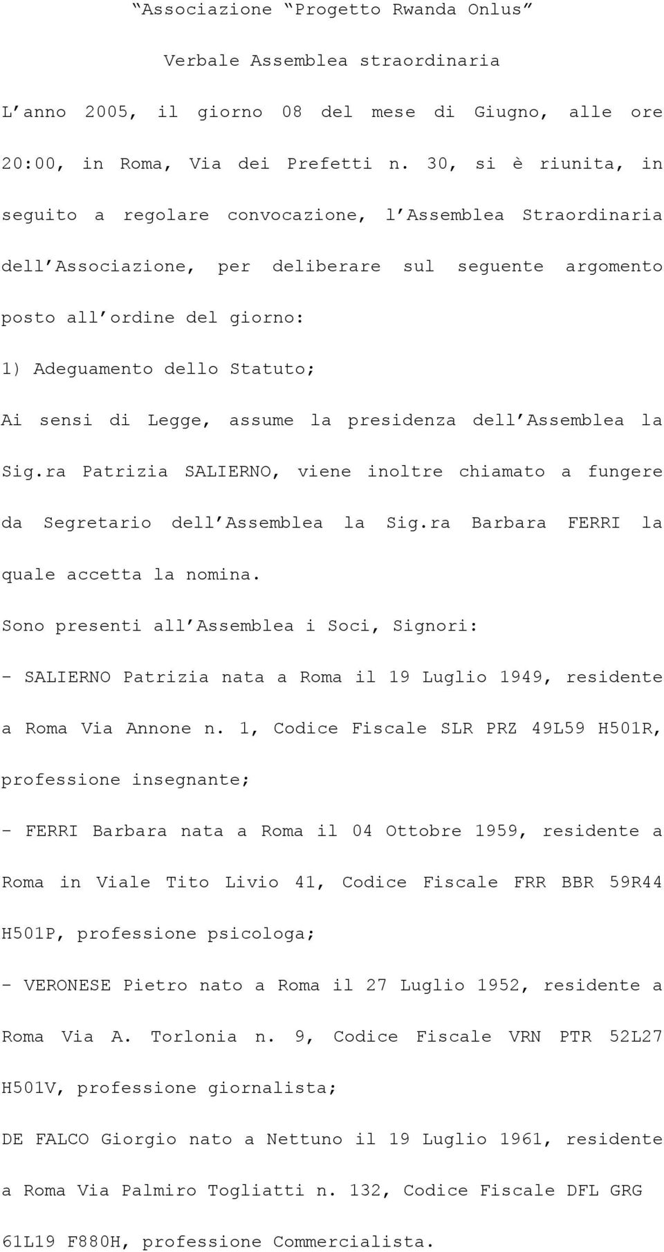 sensi di Legge, assume la presidenza dell Assemblea la Sig.ra Patrizia SALIERNO, viene inoltre chiamato a fungere da Segretario dell Assemblea la Sig.ra Barbara FERRI la quale accetta la nomina.