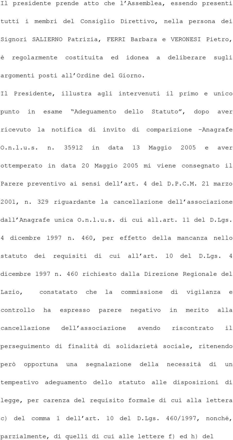 Il Presidente, illustra agli intervenuti il primo e unico punto in esame Adeguamento dello Statuto, dopo aver ricevuto la no