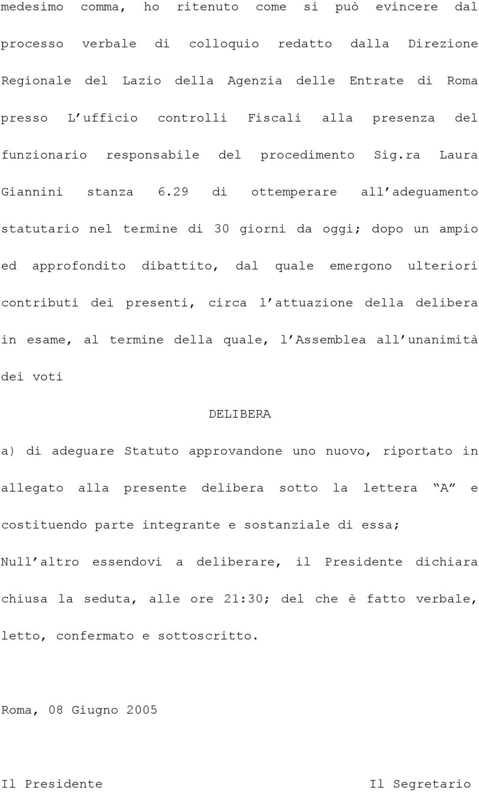 29 di ottemperare all adeguamento statutario nel termine di 30 giorni da oggi; dopo un ampio ed approfondito dibattito, dal quale emergono ulteriori contributi dei presenti, circa l attuazione della