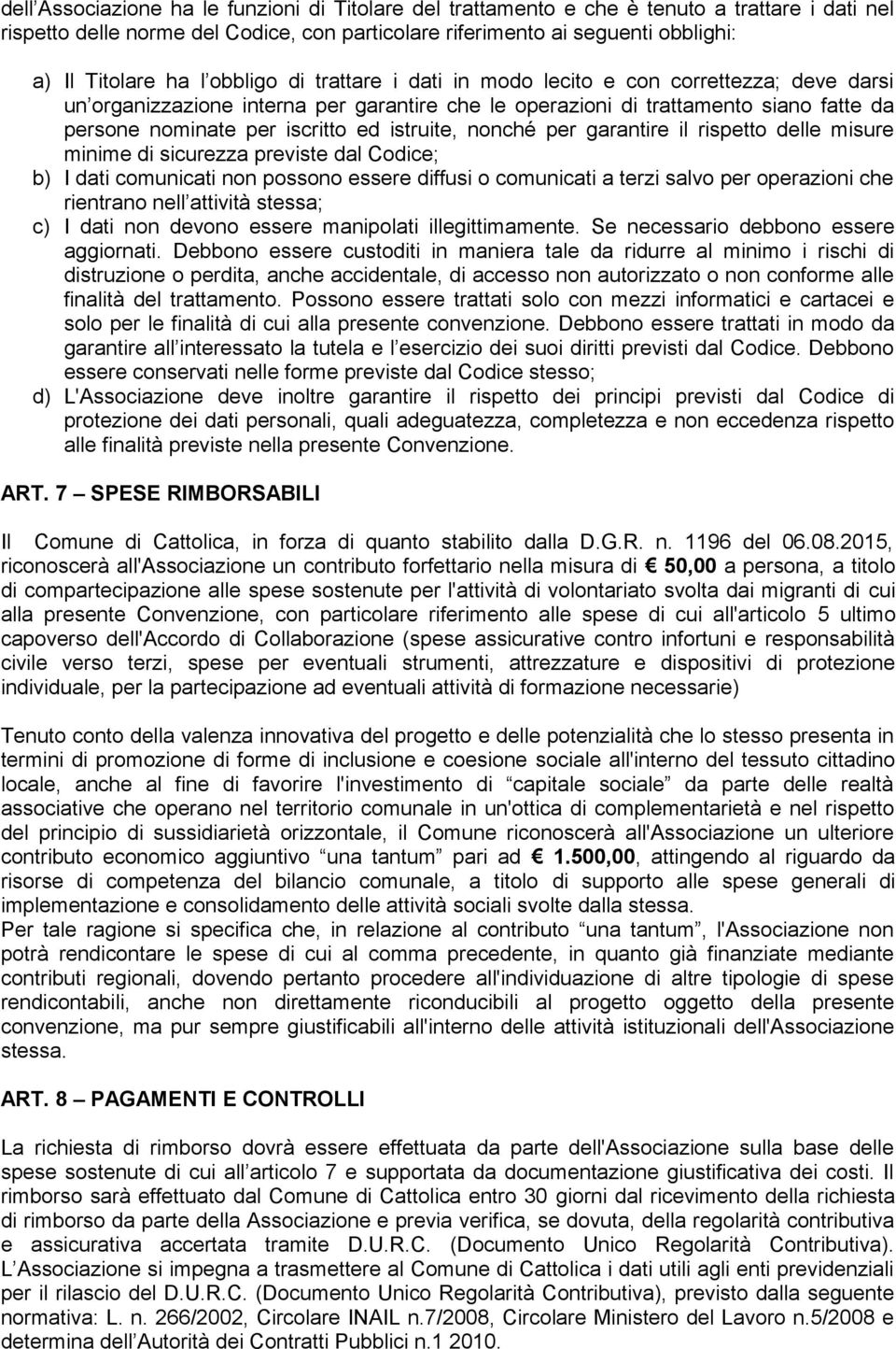 istruite, nonché per garantire il rispetto delle misure minime di sicurezza previste dal Codice; b) I dati comunicati non possono essere diffusi o comunicati a terzi salvo per operazioni che