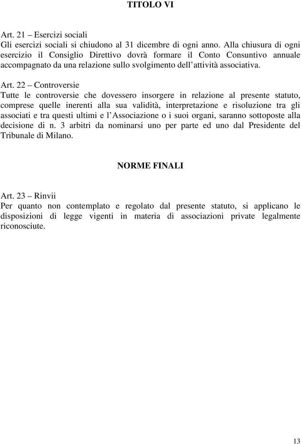 22 Controversie Tutte le controversie che dovessero insorgere in relazione al presente statuto, comprese quelle inerenti alla sua validità, interpretazione e risoluzione tra gli associati e tra