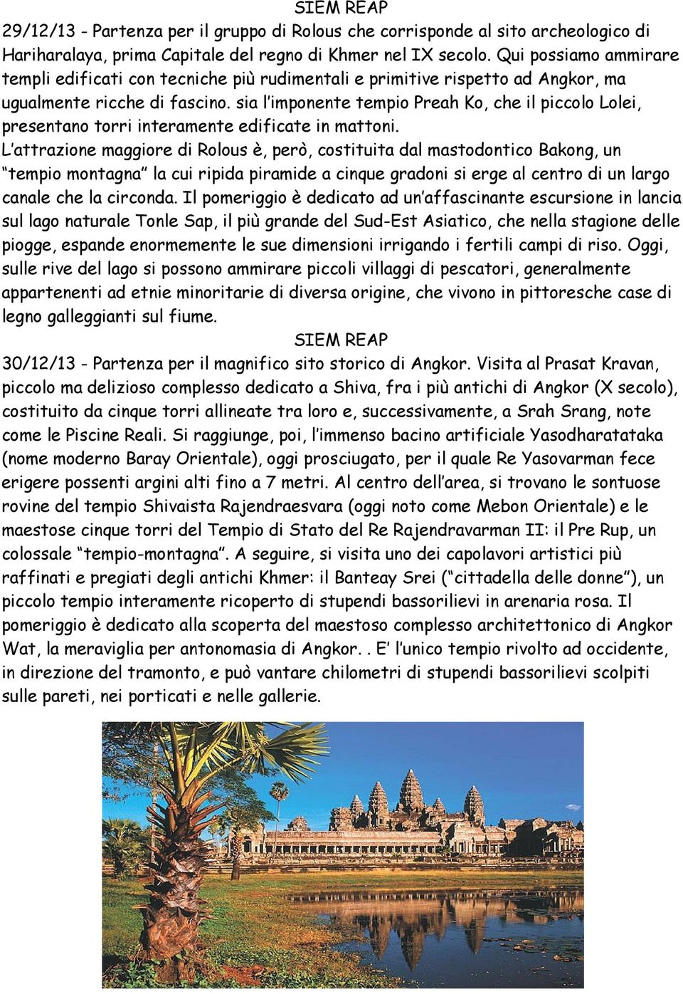 sia l imponente tempio Preah Ko, che il piccolo Lolei, presentano torri interamente edificate in mattoni.