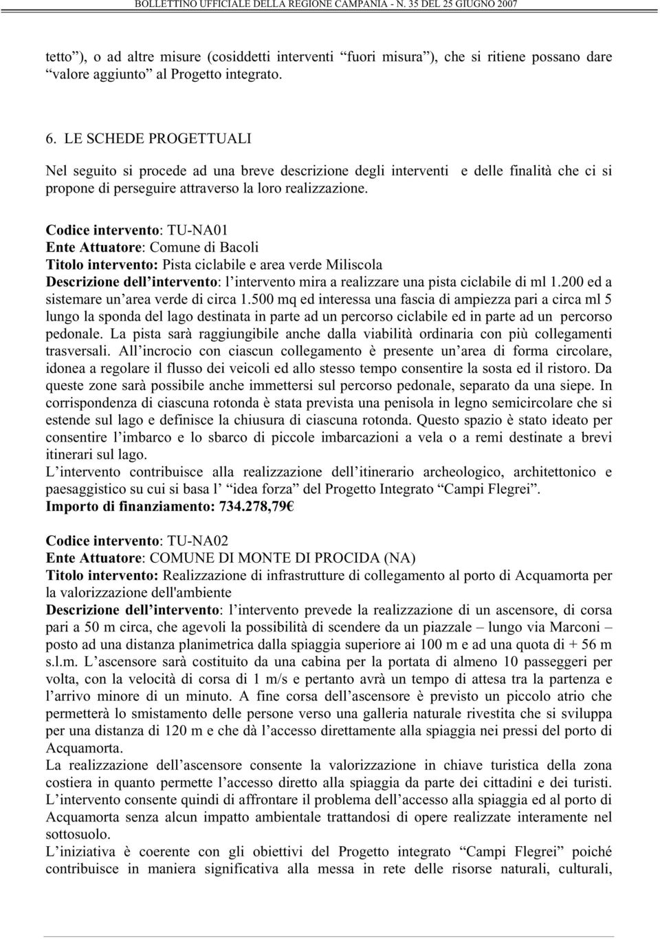 Codice intervento: TU-NA01 Ente Attuatore: Comune di Bacoli Titolo intervento: Pista ciclabile e area verde Miliscola Descrizione dell intervento: l intervento mira a realizzare una pista ciclabile